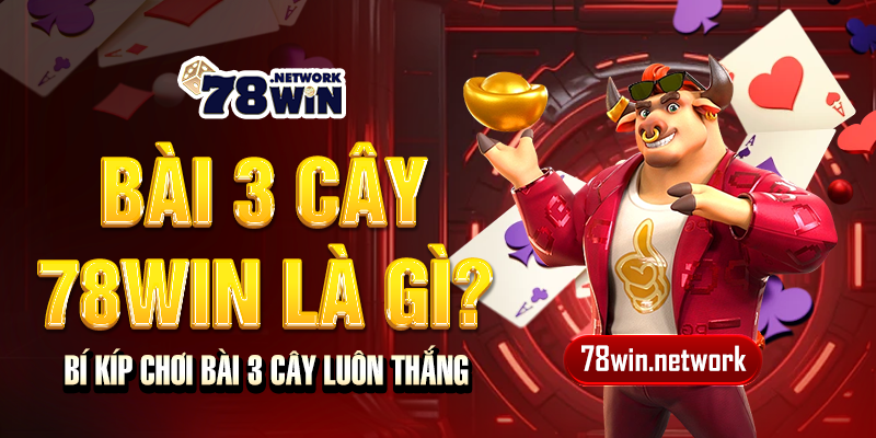 Bài 3 cây 78win là gì? Bí kíp đánh bài 3 cây luôn thắng Bài 3 cây 78win là gì? Bí kíp đánh bài 3 cây luôn thắng