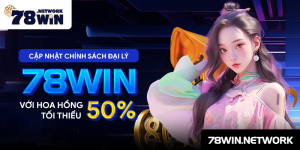 Cập nhật chính sách đại lý 78win với hoa hồng tối thiểu 50%