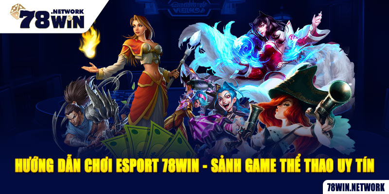 Hướng dẫn chơi ESport 78win - Sảnh game thể thao uy tín