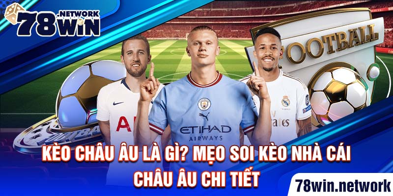 Kèo Châu Âu là gì? Mẹo soi kèo nhà cái Châu Âu chi tiết Kèo Châu Âu là gì? Mẹo soi kèo nhà cái Châu u chi tiết