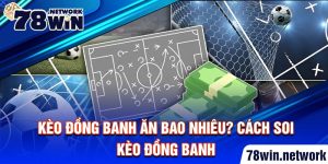 Kèo đồng banh ăn bao nhiêu? Cách soi kèo đồng banh