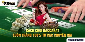 Cách chơi baccarat luôn thắng 100% từ các chuyên gia