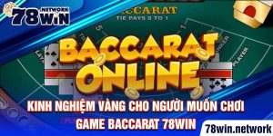 Kinh nghiệm vàng cho người muốn chơi game baccarat 78win