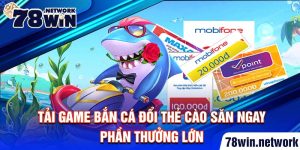 Tải game bắn cá đổi thẻ cào săn ngay phần thưởng lớn